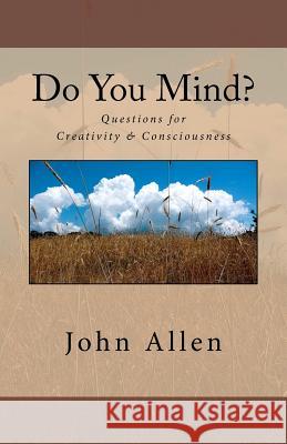 Do You Mind?: Questions for Creativity & Consciousness MR John E. Allen John Allen 9781467995856 Createspace - książka