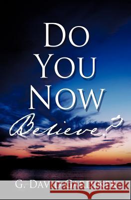 Do You Now Believe? G David Gardiner 9781622303359 Xulon Press - książka