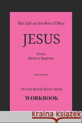 Do You Really Know Jesus?: Jesus - From Birth to Baptism - Workbook Douglas Mayberry 9781718060128 Independently Published - książka