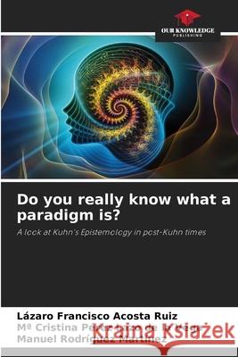 Do you really know what a paradigm is? L?zaro Francisco Acost Ma Cristina P?re Manuel Rodr?gue 9786205318232 Our Knowledge Publishing - książka