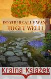 Do You Really Want To Get Well?: The Path To Vibrant Health Johnson, MD Janis K. 9781945773006 Pure Light Publishing, LLC