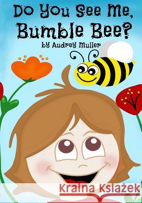 Do You See Me, Bumble Bee? Audrey Muller Audrey Muller 9781517745677 Createspace Independent Publishing Platform - książka