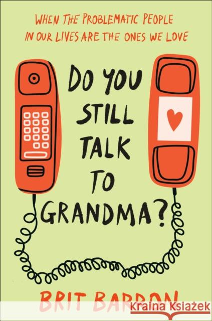 Do You Still Talk to Grandma?: When the Problematic People in Our Lives Are the Ones We Love Brit Barron 9780593594346 Convergent Books - książka