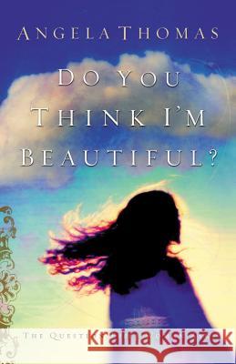 Do You Think I'm Beautiful?: The Question Every Woman Asks Thomas, Angela 9780785273776 Nelson Books - książka