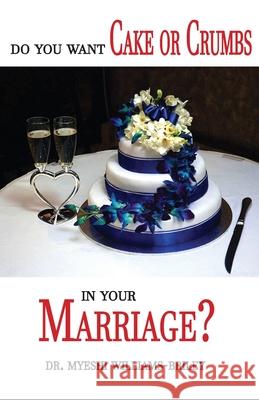 Do You Want Cake Or Crumbs In Your Marriage?: Do You Want Cake Or Crumbs In Your Marriage? Myeshi Briley 9781734619607 Myeshi Williams-Briley - książka