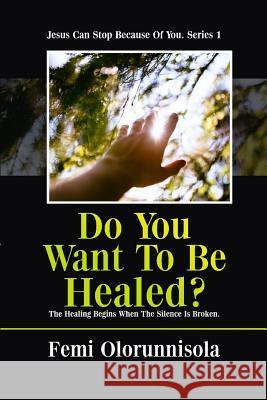 Do You Want to Be Healed?: The Healing Begins When the Silence Is Broken Femi Olorunnisola 9781091293205 Independently Published - książka