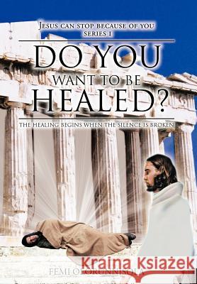 Do You Want to Be Healed?: The Healing Begins When the Silence Is Broken Olorunnisola, Femi 9781468587043 Authorhouse - książka