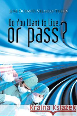 Do You Want to Live, or Pass? Jose Octavio Velasco-Tejeda 9781463399535 Palibrio - książka