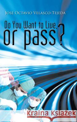 Do You Want to Live, or Pass? Jose Octavio Velasco-Tejeda 9781463399542 Palibrio - książka