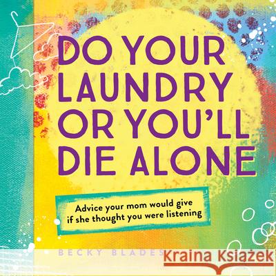 Do Your Laundry or You'll Die Alone: Advice Your Mom Would Give If She Thought You Were Listening Becky Blades 9781492635154 Sourcebooks - książka