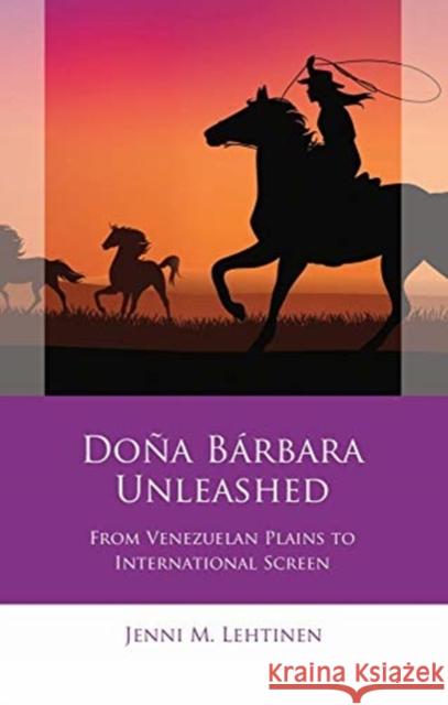 Doña Bárbara Unleashed: From Venezuelan Plains to International Screen Lehtinen, Jenni M. 9781786836861 University of Wales Press - książka