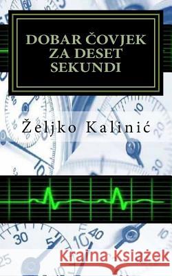 Dobar Covjek Za Deset Sekundi Zeljko Kalinic Zeljko Kalinic Zeljko Kalinic 9781530314584 Createspace Independent Publishing Platform - książka