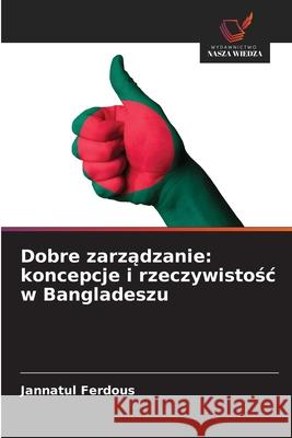 Dobre zarzadzanie: koncepcje i rzeczywistosc w Bangladeszu Ferdous, Jannatul 9786209272554 Wydawnictwo Nasza Wiedza - książka