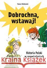 Dobrochna, wstawaj! Historia Polski w... Tomasz Małkowski 9788374202817 GWO - książka