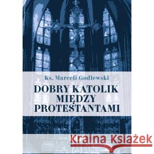 Dobry katolik między protestantami Ks. Marceli Godlewski 9788366715714 Miles - książka