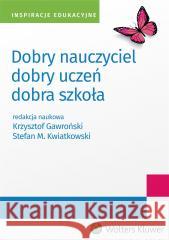 Dobry nauczyciel - dobry uczeń - dobra szkoła Krzysztof Gawroński , Stefan M. Kwiatkowski 9788383581002 Wolters Kluwer - książka