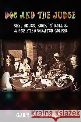 Doc and the Judge: Sex, Drugs, Rock 'n' Roll & a One Eyed Scratch Golfer Granger, Gary M. 9781934588420 Reality Press - książka