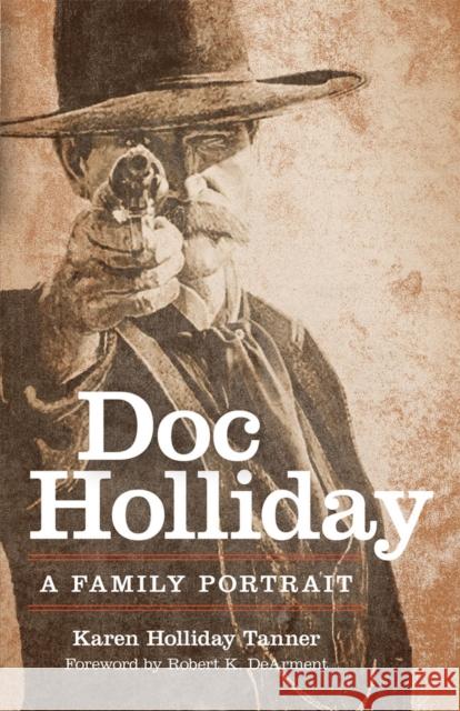 Doc Holliday: A Family Portrait Karen Holliday Tanner Robert K. DeArment 9780806133201 University of Oklahoma Press - książka