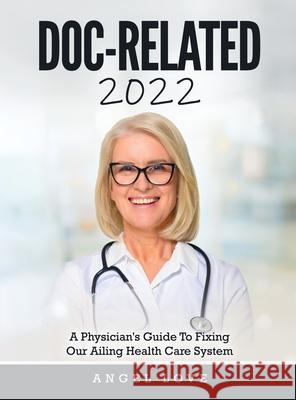 Doc-Related 2022: A Physician's Guide To Fixing Our Ailing Health Care System Angel Love 9781803343211 Angel Love - książka