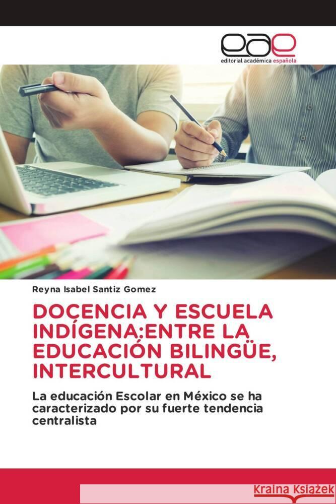 DOCENCIA Y ESCUELA INDÍGENA:ENTRE LA EDUCACIÓN BILINGÜE, INTERCULTURAL Santiz Gomez, Reyna Isabel 9786139465248 Editorial Académica Española - książka