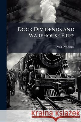 Dock Dividends and Warehouse Fires Dock Dividends 9781144974563  - książka