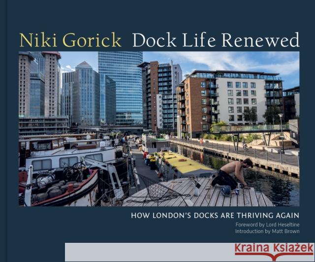 Dock Life Renewed: How London's Docks are Thriving Again  9781911397311 Unicorn Publishing Group - książka