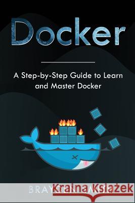 Docker: A Step-by-Step Guide to Learn and Master Docker Brayden Smith 9781083161703 Independently Published - książka
