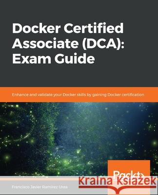 Docker Certified Associate (DCA): Exam Guide Francisco Javier Ram Urea 9781839211898 Packt Publishing - książka