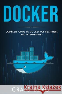 Docker: Complete Guide To Docker For Beginners And Intermediates Craig Berg 9798657599404 Independently Published - książka