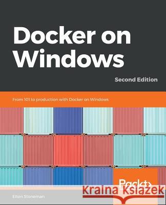 Docker on Windows - Second Edition: From 101 to production with Docker on Windows, 2nd Edition Stoneman, Elton 9781789617375 Packt Publishing - książka