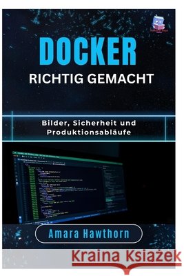 Docker richtig gemacht: Bilder, Sicherheit und Produktionsabläufe Hawthorn, Amara 9798255009459 Independently Published - książka