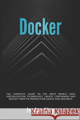 Docker: The complete guide to the most widely used virtualization technology. Create containers and deploy them to production Jordan Lioy 9781670657893 Independently Published - książka