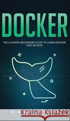 Docker: The Ultimate Beginners Guide to Learn Docker Step-By-Step Mark Reed 9781647710057 Publishing Factory LLC - książka