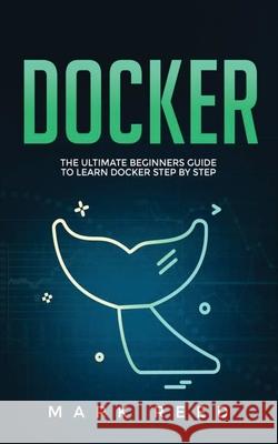 Docker: The Ultimate Beginners Guide to Learn Docker Step-By-Step Mark Reed 9781647710828 Publishing Factory LLC - książka