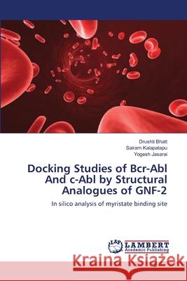 Docking Studies of Bcr-Abl And c-Abl by Structural Analogues of GNF-2 Bhatt, Drushti 9783659106972 LAP Lambert Academic Publishing - książka