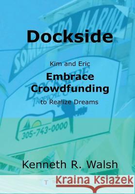 Dockside: Kim and Eric Embrace Crowdfunding to Realize Dreams Kenneth Walsh 9780996553506 Tropnetworking, LLC - książka