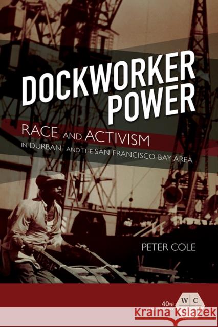 Dockworker Power: Race and Activism in Durban and the San Francisco Bay Area Peter Cole 9780252042072 University of Illinois Press - książka