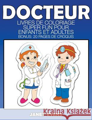 Docteur: Livres De Coloriage Super Fun Pour Enfants Et Adultes (Bonus: 20 Pages de Croquis) Janet Evans (University of Liverpool Hope UK) 9781634287500 Speedy Publishing LLC - książka