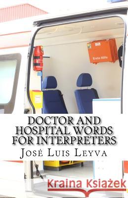 Doctor and Hospital Words for Interpreters: English-Spanish Medical Terms Jose Luis Leyva 9781729587553 Createspace Independent Publishing Platform - książka