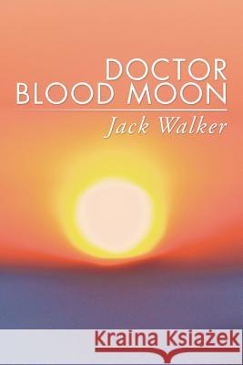 Doctor Blood Moon Jack Walker 9781499070989 Xlibris Corporation - książka