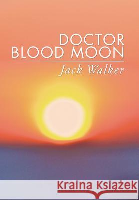 Doctor Blood Moon Jack Walker 9781499070996 Xlibris Corporation - książka