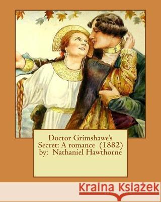 Doctor Grimshawe's Secret: A romance (1882) by: Nathaniel Hawthorne Hawthorne, Nathaniel 9781542817035 Createspace Independent Publishing Platform - książka