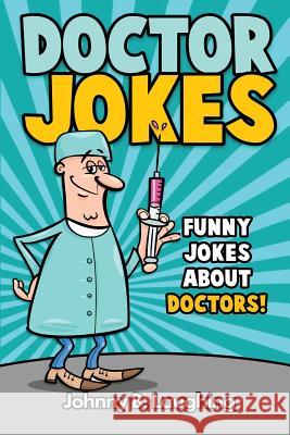 Doctor Jokes: Funny Jokes About Doctors! Laughing, Johnny B. 9781534715356 Createspace Independent Publishing Platform - książka