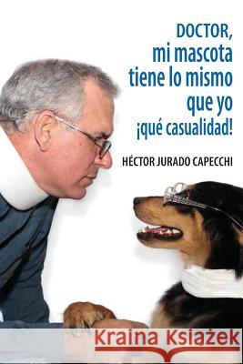 Doctor, mi mascota tiene lo mismo que yo, ¡qué casualidad! Jurado Capecchi, Hector 9781541108721 Createspace Independent Publishing Platform - książka