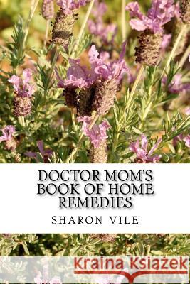 Doctor Mom's Book of Home Remedies Sharon Carol Vile 9781479233342 Createspace - książka