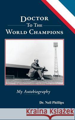 Doctor To The World Champions: My Autobiography Phillips, Neil 9781425164294 Trafford Publishing - książka