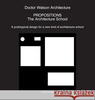 Doctor Watson Architecture Propositions: The Architecture School Watson 9781838018047 Doctor Watson Architecture - książka