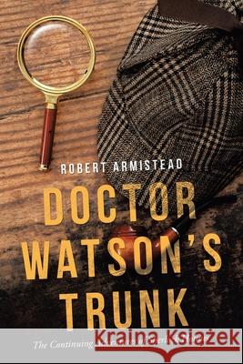 Doctor Watson's Trunk: The Continuing Adventures of Sherlock Holmes Robert Armistead 9781665510073 Authorhouse - książka