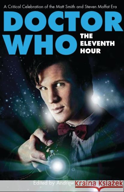 Doctor Who - The Eleventh Hour: A Critical Celebration of the Matt Smith and Steven Moffat Era Andrew O'Day 9781780760193 Bloomsbury Publishing PLC - książka