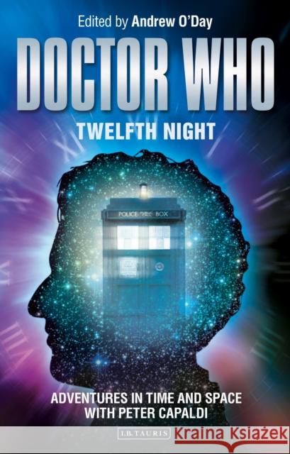 Doctor Who - Twelfth Night: Adventures in Time and Space with Peter Capaldi O'Day, Andrew 9781788313636 I. B. Tauris & Company - książka
